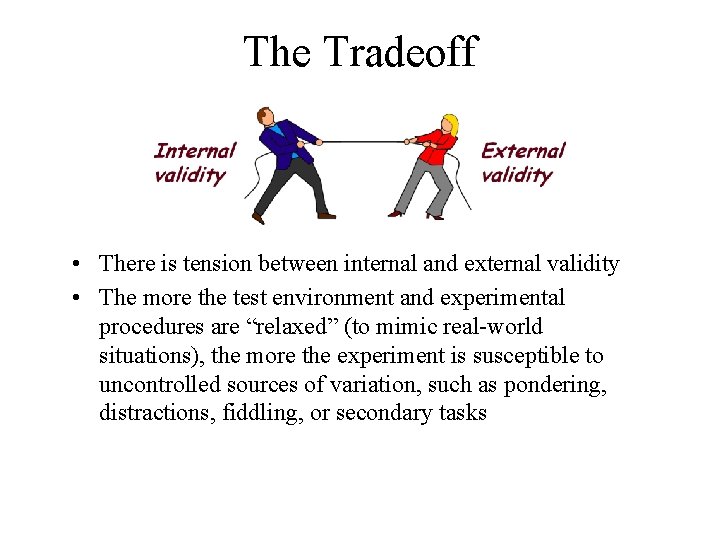 The Tradeoff • There is tension between internal and external validity • The more