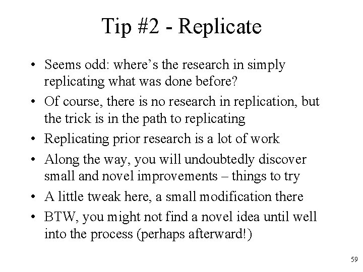 Tip #2 - Replicate • Seems odd: where’s the research in simply replicating what
