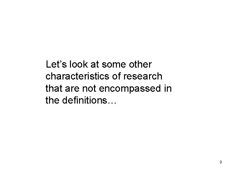 Let’s look at some other characteristics of research that are not encompassed in the