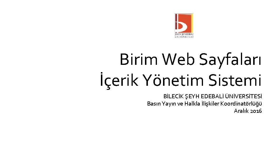 Birim Web Sayfaları İçerik Yönetim Sistemi BİLECİK ŞEYH EDEBALİ ÜNİVERSİTESİ Basın Yayın ve Halkla