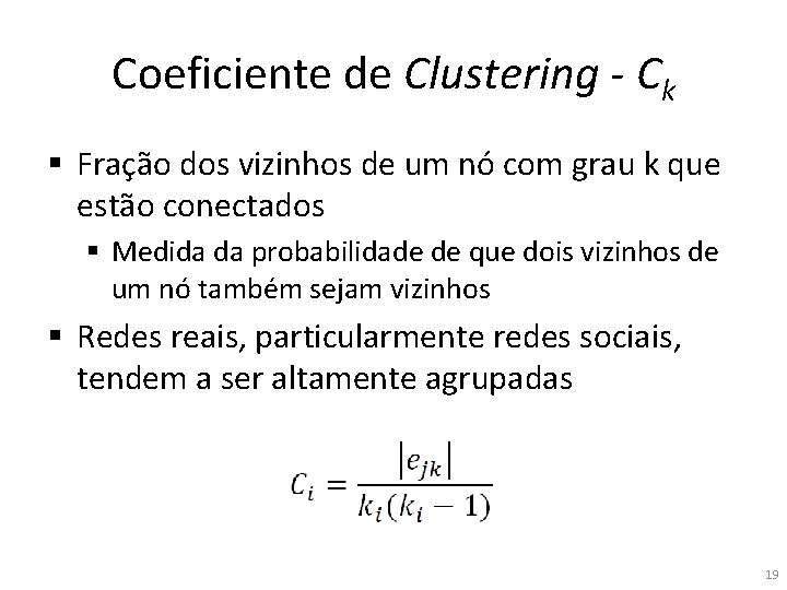 Coeficiente de Clustering - Ck § Fração dos vizinhos de um nó com grau