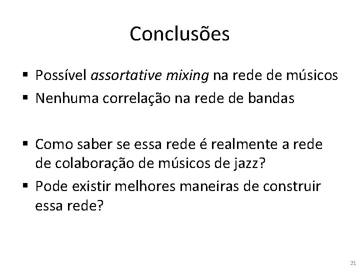 Conclusões § Possível assortative mixing na rede de músicos § Nenhuma correlação na rede