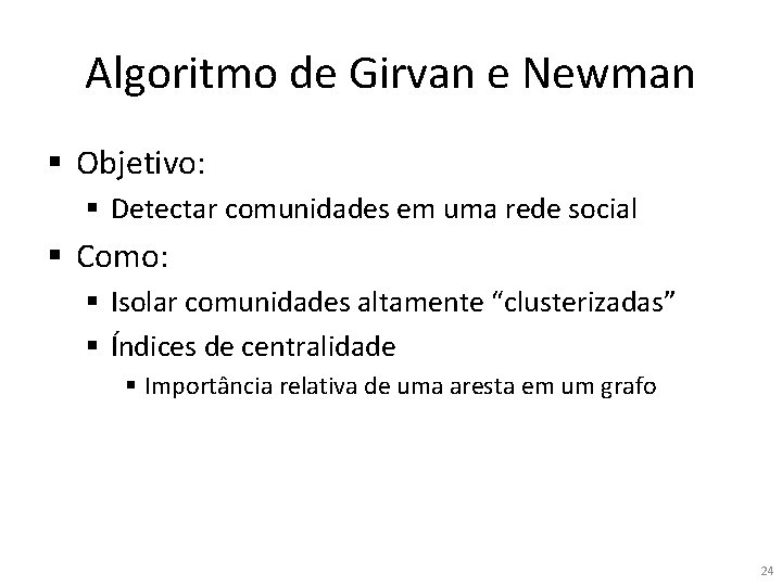 Algoritmo de Girvan e Newman § Objetivo: § Detectar comunidades em uma rede social