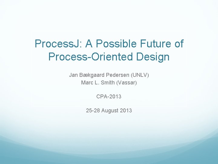 Process. J: A Possible Future of Process-Oriented Design Jan Bækgaard Pedersen (UNLV) Marc L.