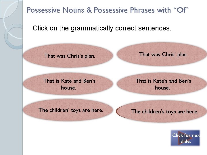 Possessive Nouns & Possessive Phrases with “Of” Click on the grammatically correct sentences. Both