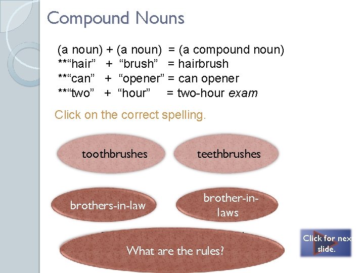 Compound Nouns (a noun) + (a noun) = (a compound noun) **“hair” + “brush”