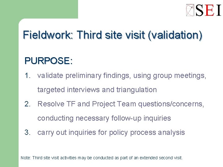 Fieldwork: Third site visit (validation) PURPOSE: 1. validate preliminary findings, using group meetings, targeted