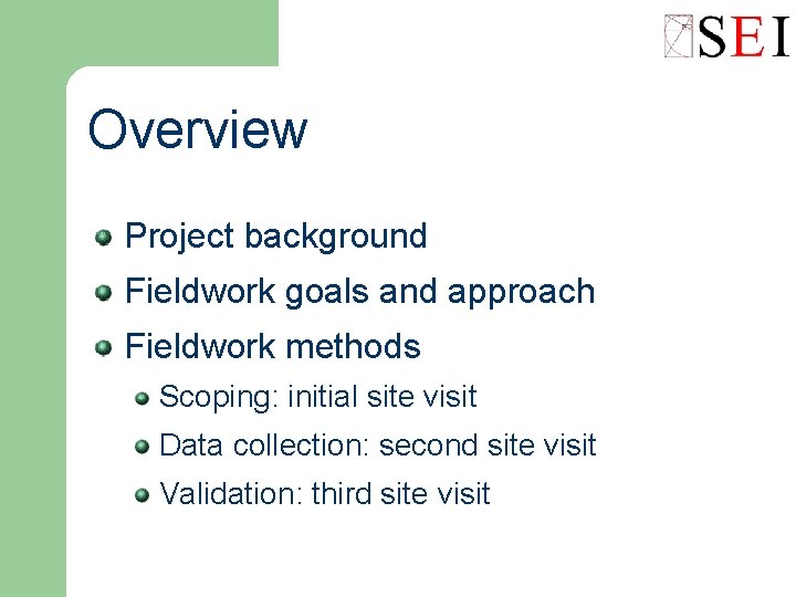 Overview Project background Fieldwork goals and approach Fieldwork methods Scoping: initial site visit Data