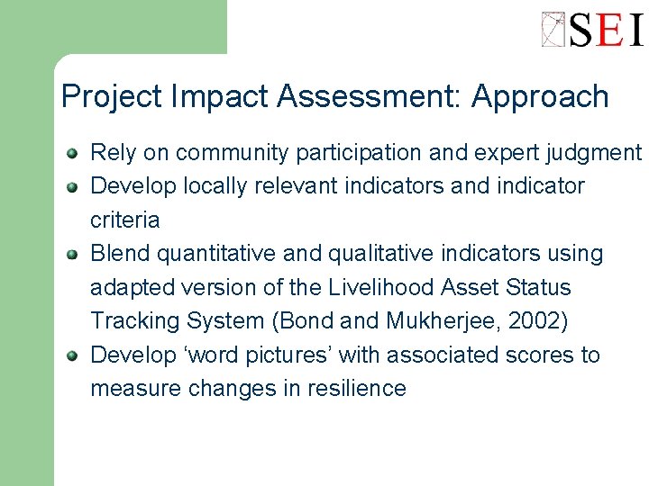 Project Impact Assessment: Approach Rely on community participation and expert judgment Develop locally relevant