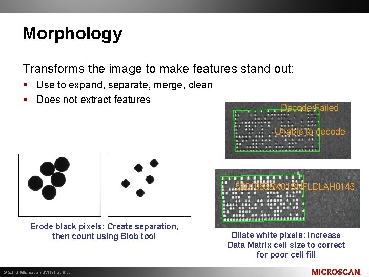 Morphology Transforms the image to make features stand out: § Use to expand, separate,
