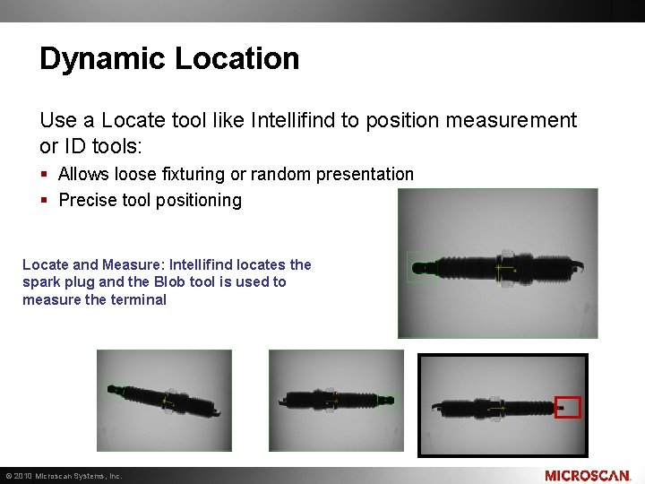 Dynamic Location Use a Locate tool like Intellifind to position measurement or ID tools:
