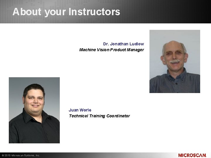 About your Instructors Dr. Jonathan Ludlow Machine Vision Product Manager Juan Worle Technical Training