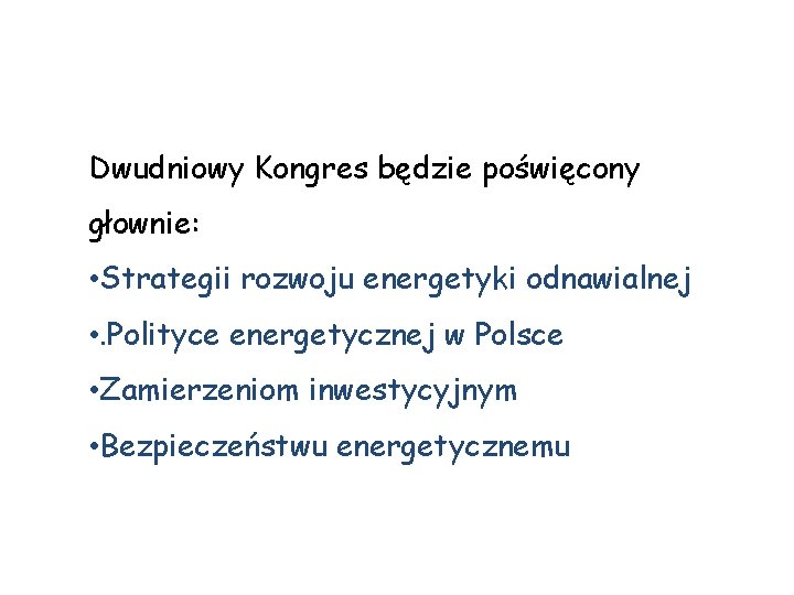 Dwudniowy Kongres będzie poświęcony głownie: • Strategii rozwoju energetyki odnawialnej • . Polityce energetycznej