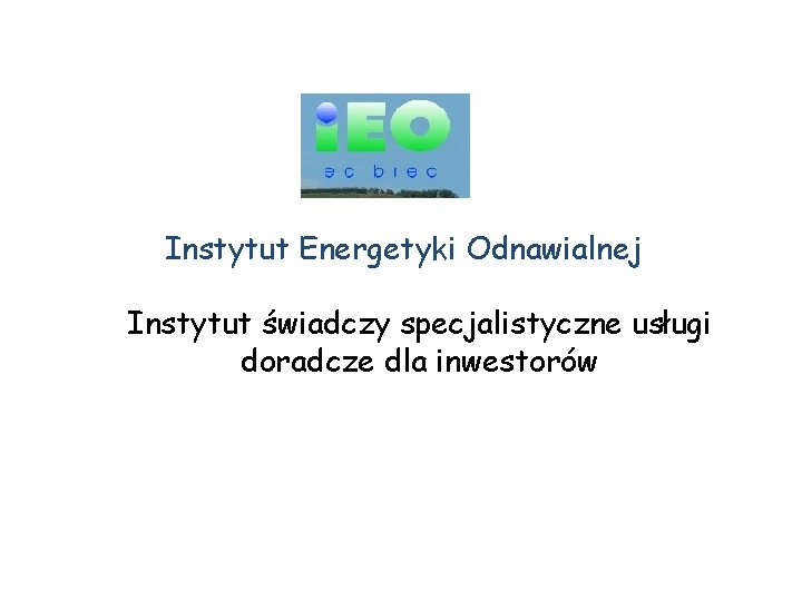 Instytut Energetyki Odnawialnej Instytut świadczy specjalistyczne usługi doradcze dla inwestorów 