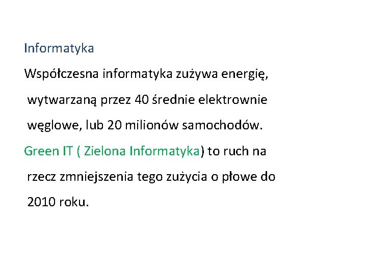 Informatyka Współczesna informatyka zużywa energię, wytwarzaną przez 40 średnie elektrownie węglowe, lub 20 milionów