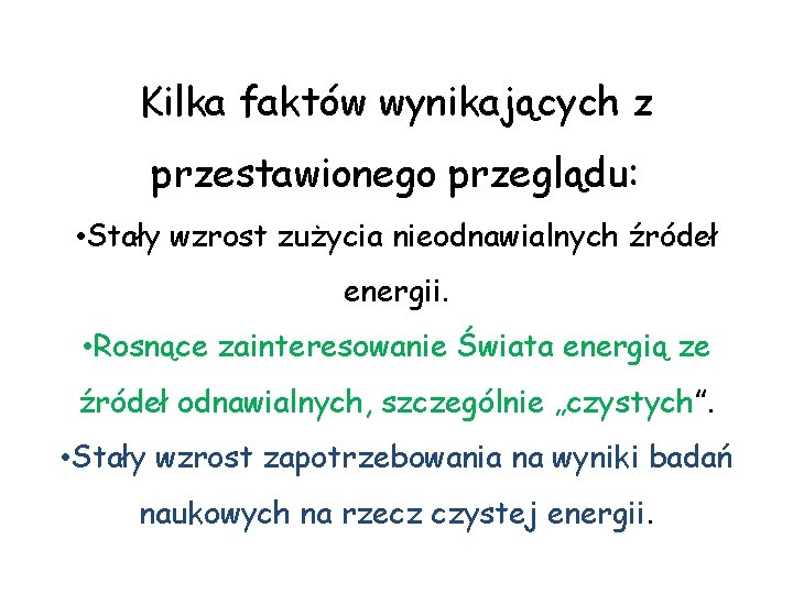 Kilka faktów wynikających z przestawionego przeglądu: • Stały wzrost zużycia nieodnawialnych źródeł energii. •