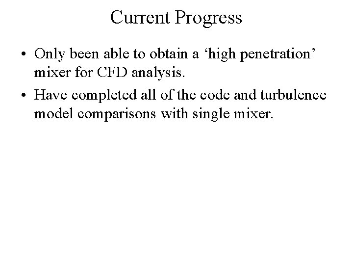 Current Progress • Only been able to obtain a ‘high penetration’ mixer for CFD