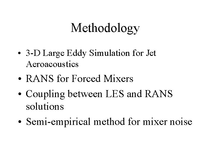 Methodology • 3 -D Large Eddy Simulation for Jet Aeroacoustics • RANS for Forced