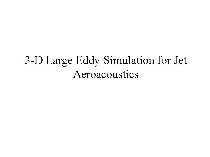 3 -D Large Eddy Simulation for Jet Aeroacoustics 