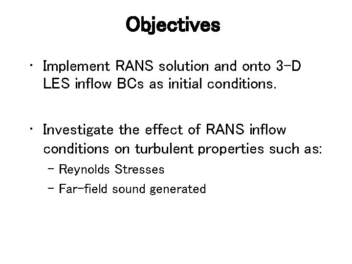 Objectives • Implement RANS solution and onto 3 -D LES inflow BCs as initial