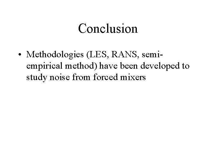 Conclusion • Methodologies (LES, RANS, semiempirical method) have been developed to study noise from