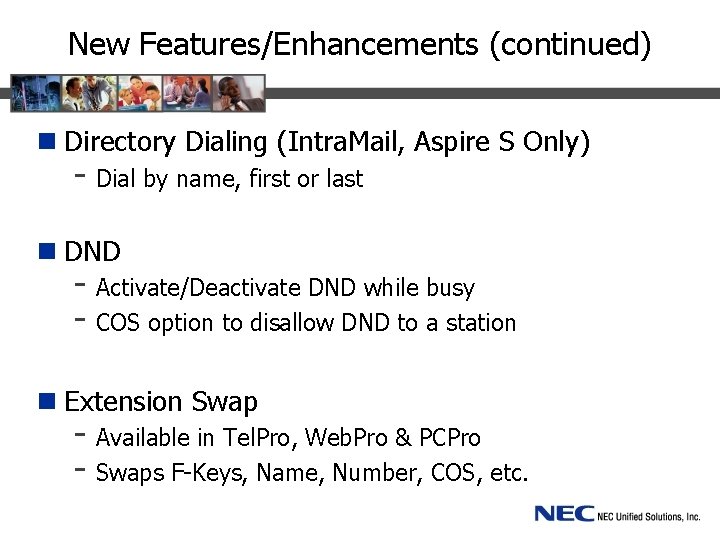 New Features/Enhancements (continued) n Directory Dialing (Intra. Mail, Aspire S Only) - Dial by
