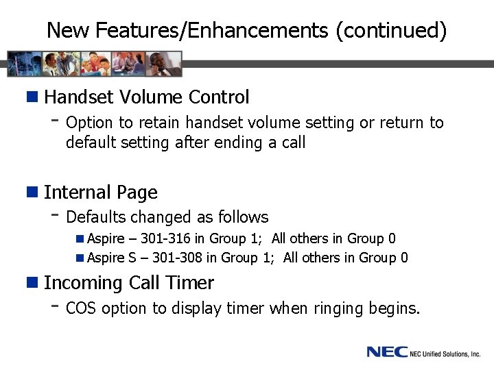 New Features/Enhancements (continued) n Handset Volume Control - Option to retain handset volume setting