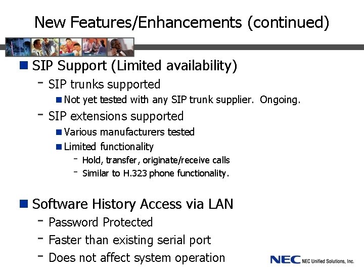 New Features/Enhancements (continued) n SIP Support (Limited availability) - SIP trunks supported n Not