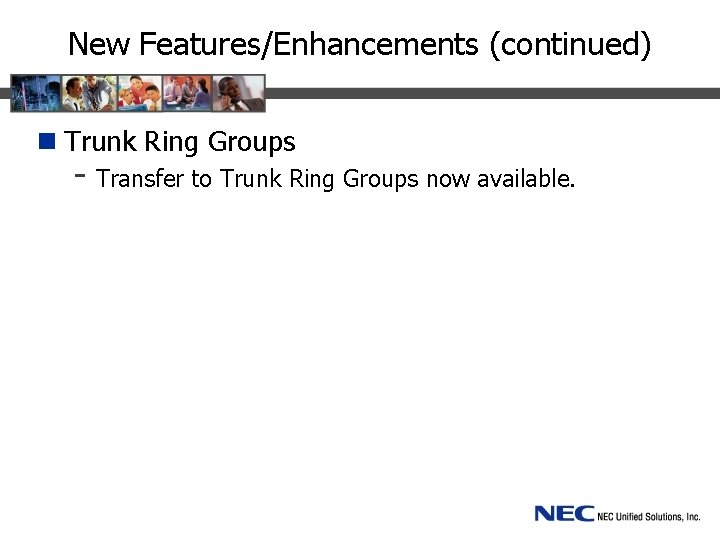 New Features/Enhancements (continued) n Trunk Ring Groups - Transfer to Trunk Ring Groups now