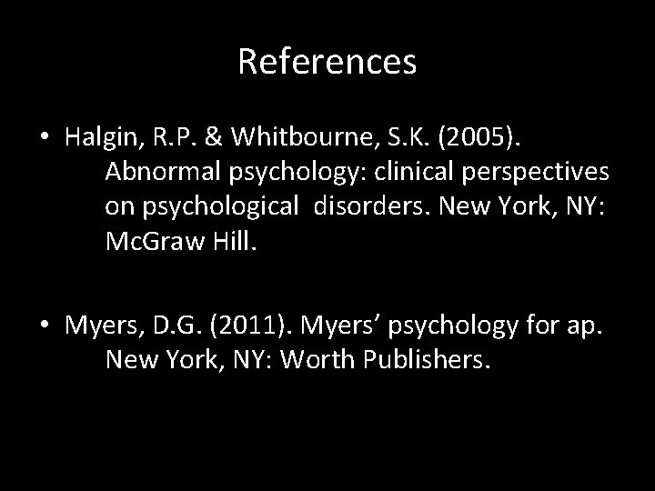 References • Halgin, R. P. & Whitbourne, S. K. (2005). Abnormal psychology: clinical perspectives