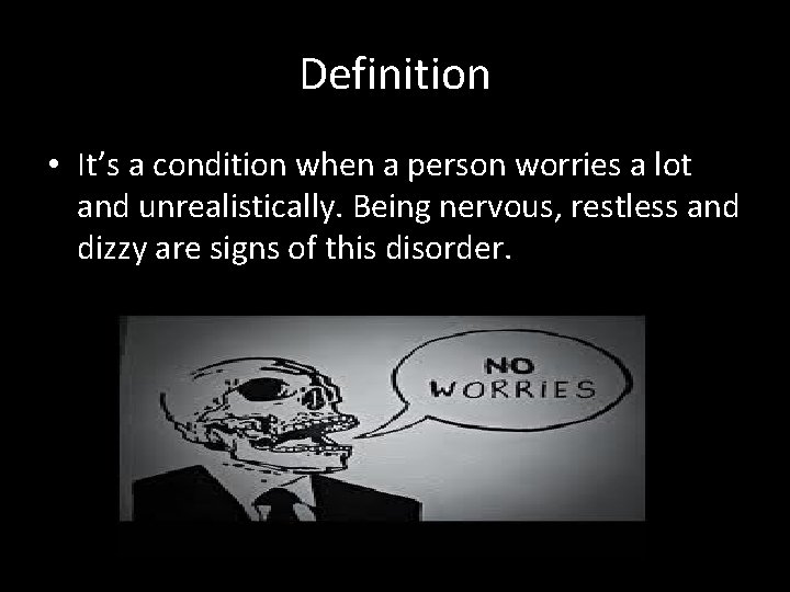 Definition • It’s a condition when a person worries a lot and unrealistically. Being