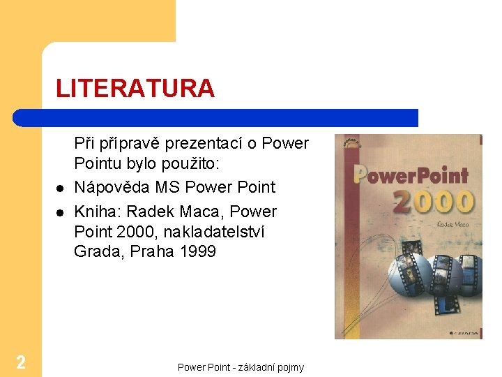 LITERATURA l l 2 Při přípravě prezentací o Power Pointu bylo použito: Nápověda MS