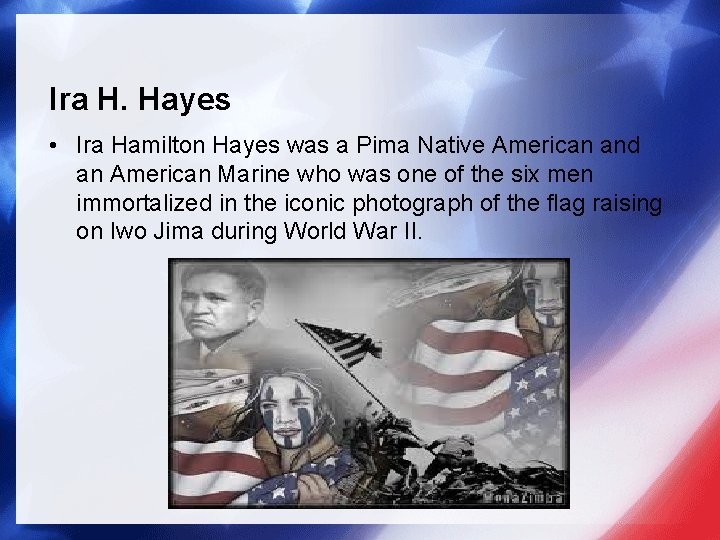 Ira H. Hayes • Ira Hamilton Hayes was a Pima Native American and an