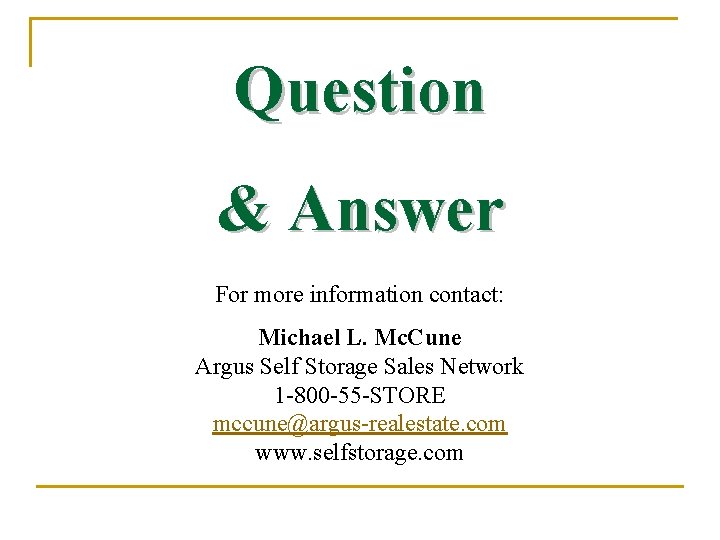 Question & Answer For more information contact: Michael L. Mc. Cune Argus Self Storage