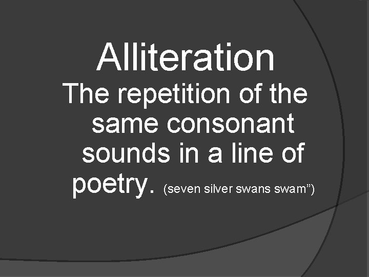 Alliteration The repetition of the same consonant sounds in a line of poetry. (seven