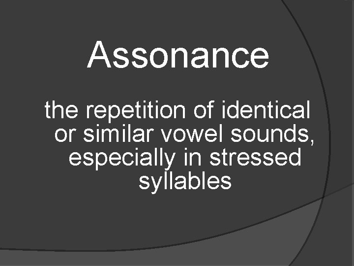 Assonance the repetition of identical or similar vowel sounds, especially in stressed syllables 