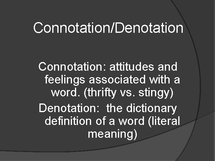 Connotation/Denotation Connotation: attitudes and feelings associated with a word. (thrifty vs. stingy) Denotation: the