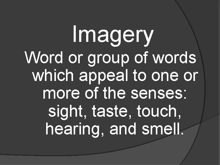 Imagery Word or group of words which appeal to one or more of the
