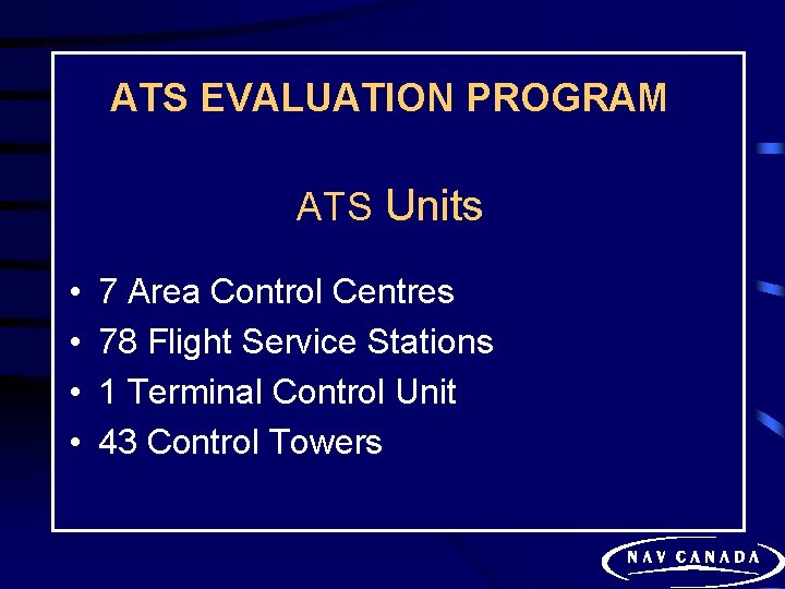 ATS EVALUATION PROGRAM ATS Units • • 7 Area Control Centres 78 Flight Service