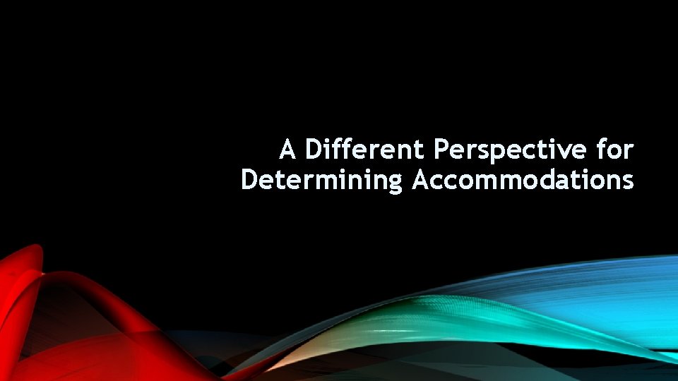 A Different Perspective for Determining Accommodations 