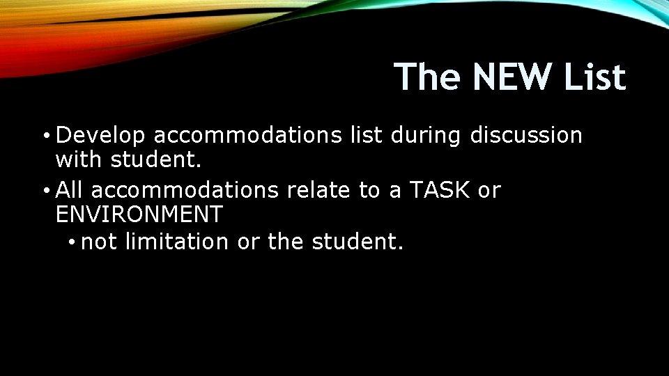 The NEW List • Develop accommodations list during discussion with student. • All accommodations