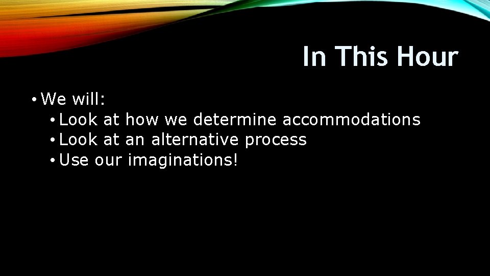 In This Hour • We will: • Look at how we determine accommodations •