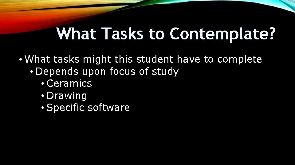 What Tasks to Contemplate? • What tasks might this student have to complete •