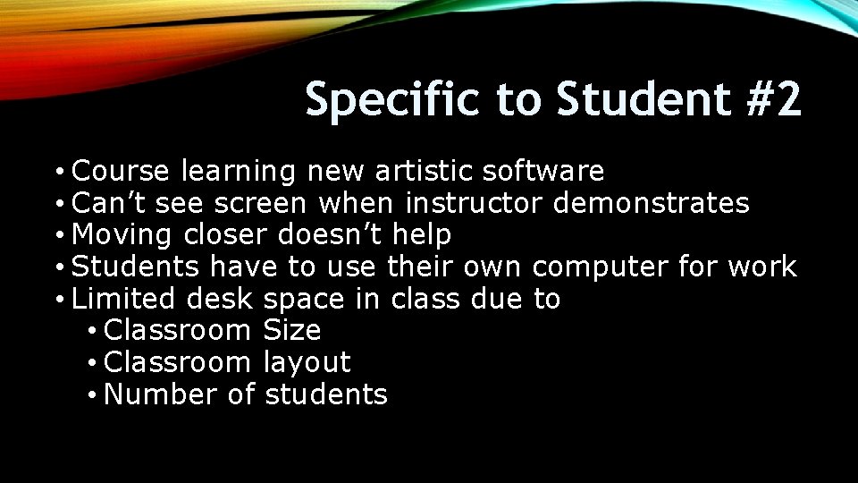 Specific to Student #2 • Course learning new artistic software • Can’t see screen