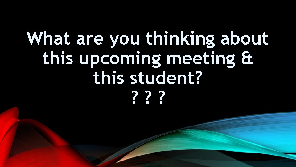 What are you thinking about this upcoming meeting & this student? ? 