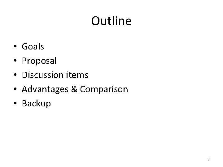 Outline • • • Goals Proposal Discussion items Advantages & Comparison Backup 2 