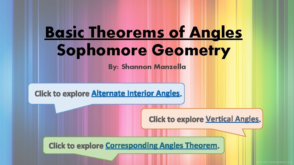 Basic Theorems of Angles Sophomore Geometry By: Shannon Manzella Click to explore Alternate Interior