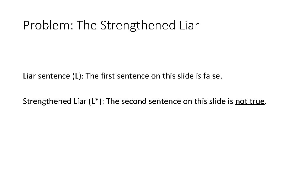 Problem: The Strengthened Liar sentence (L): The first sentence on this slide is false.