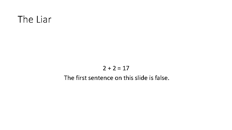 The Liar 2 + 2 = 17 The first sentence on this slide is