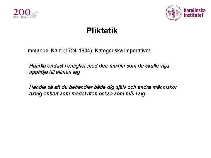 Pliktetik § Immanuel Kant (1724 -1804): Kategoriska imperativet: Handla endast i enlighet med den